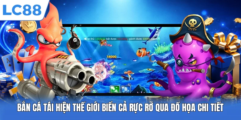Bắn cá tái hiện thế giới biển cả rực rỡ qua đồ họa chi tiết