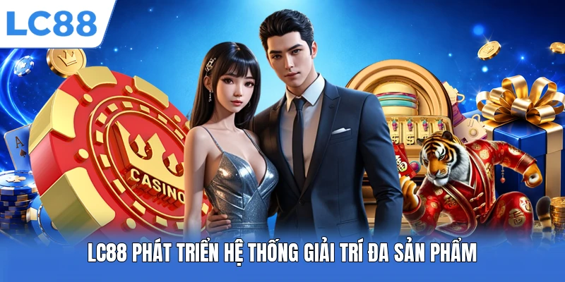 LC88 phát triển hệ thống giải trí đa sản phẩm